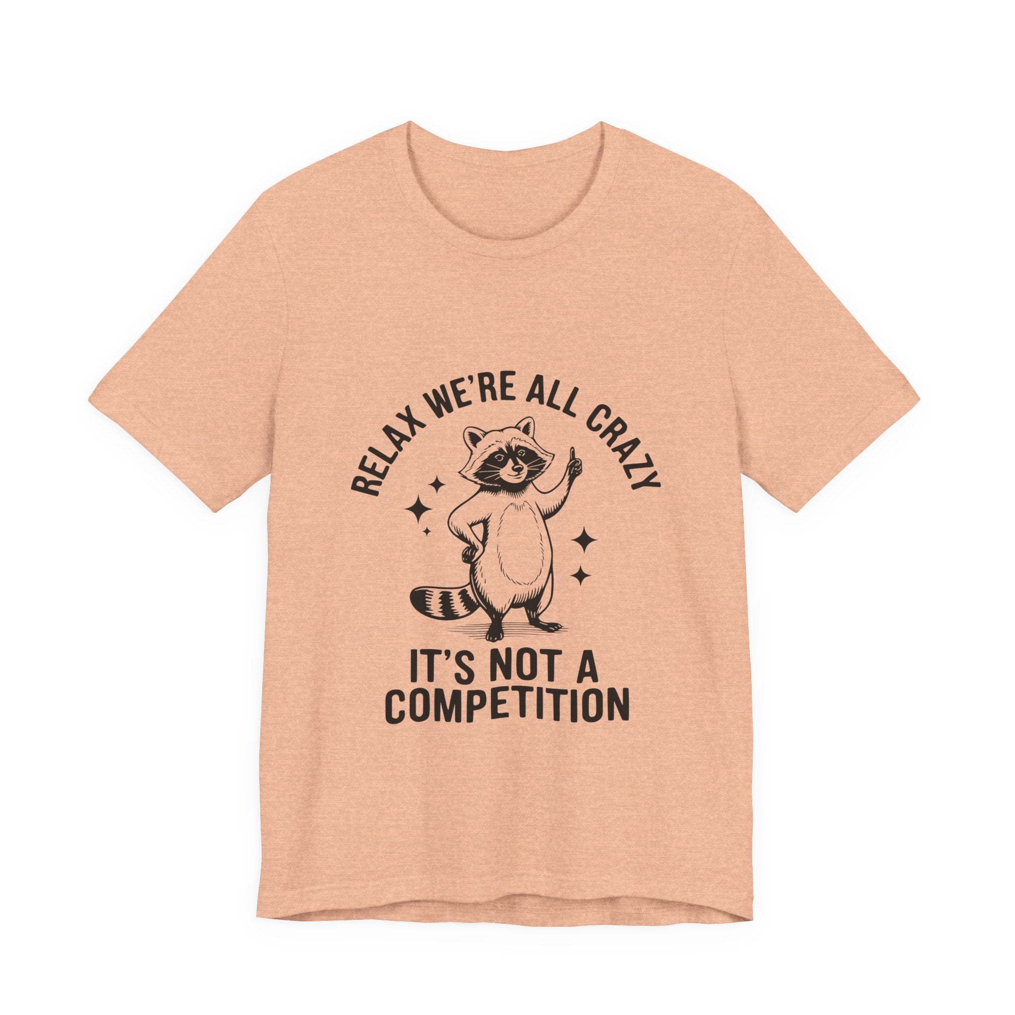 RELAX WE'RE ALL CRAZY, IT'S NOT A COMPETITION T-SHIRT