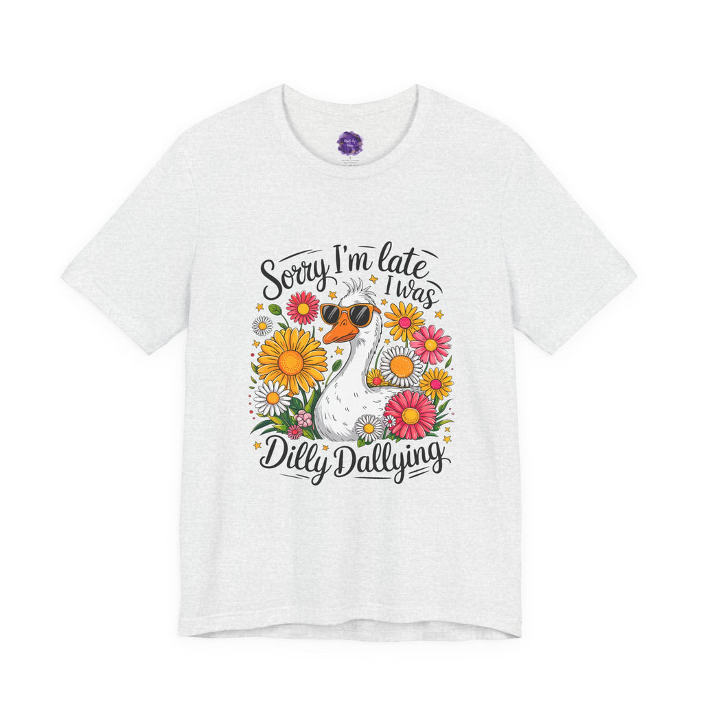SORRY I'M LATE- DILLY DALLYING Quote Tee
