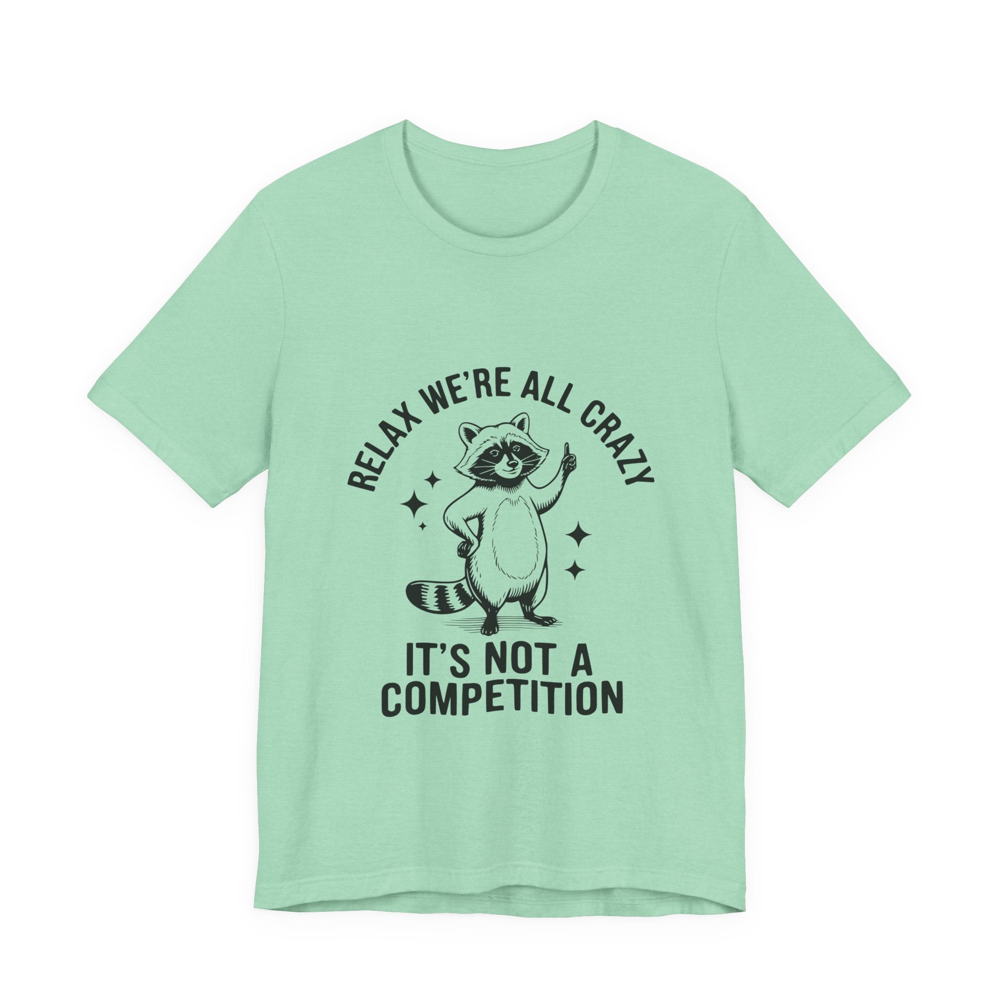 RELAX WE'RE ALL CRAZY, IT'S NOT A COMPETITION T-SHIRT