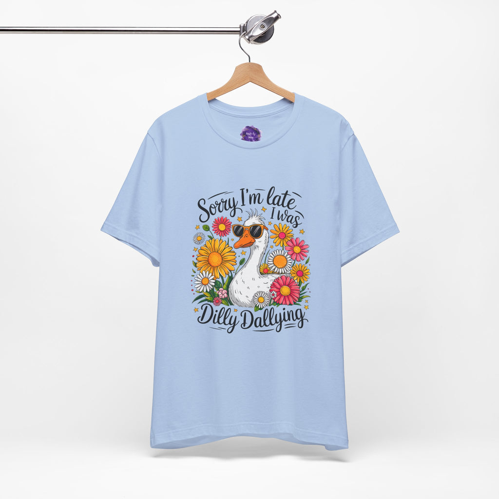 SORRY I'M LATE- DILLY DALLYING Quote Tee