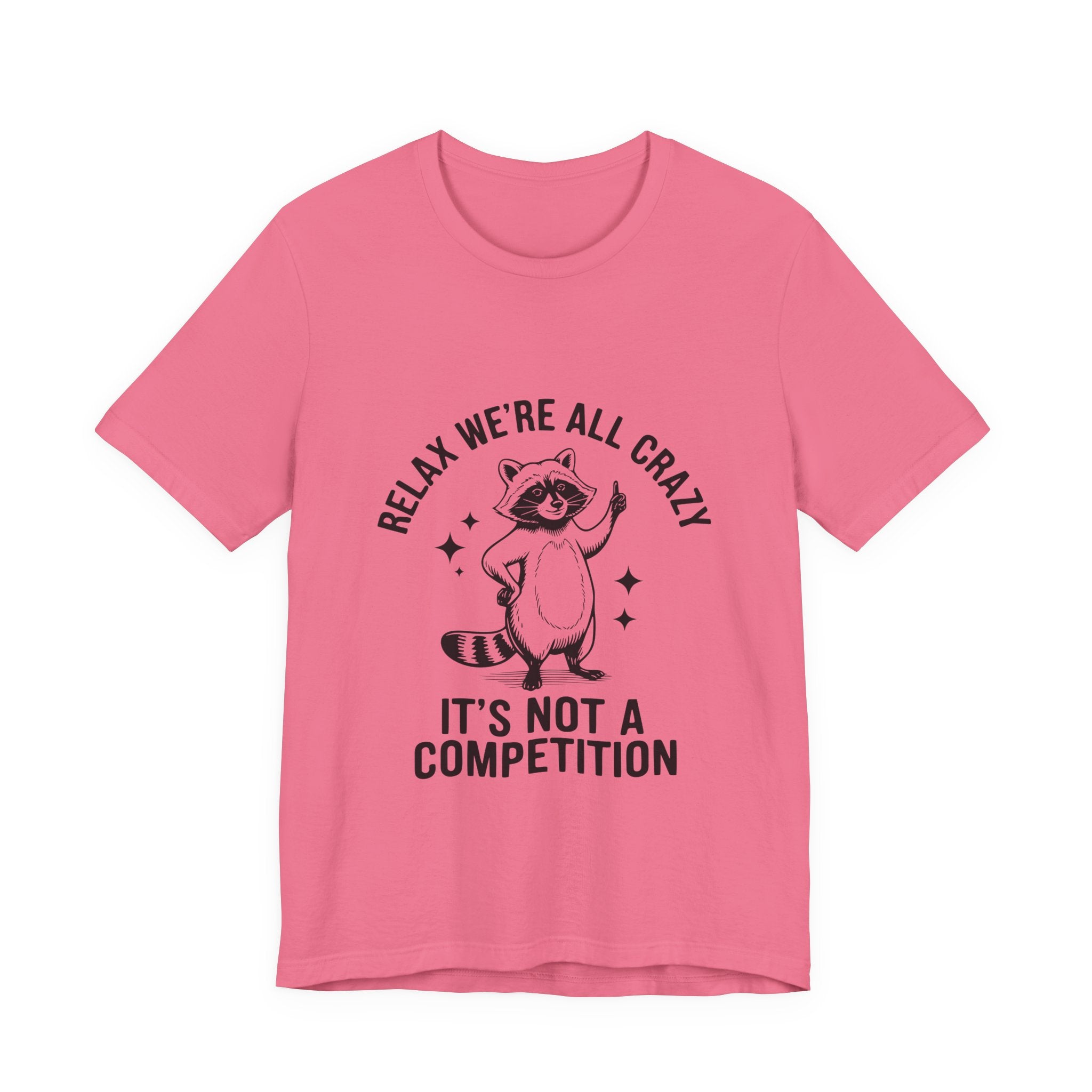 RELAX WE'RE ALL CRAZY, IT'S NOT A COMPETITION T-SHIRT