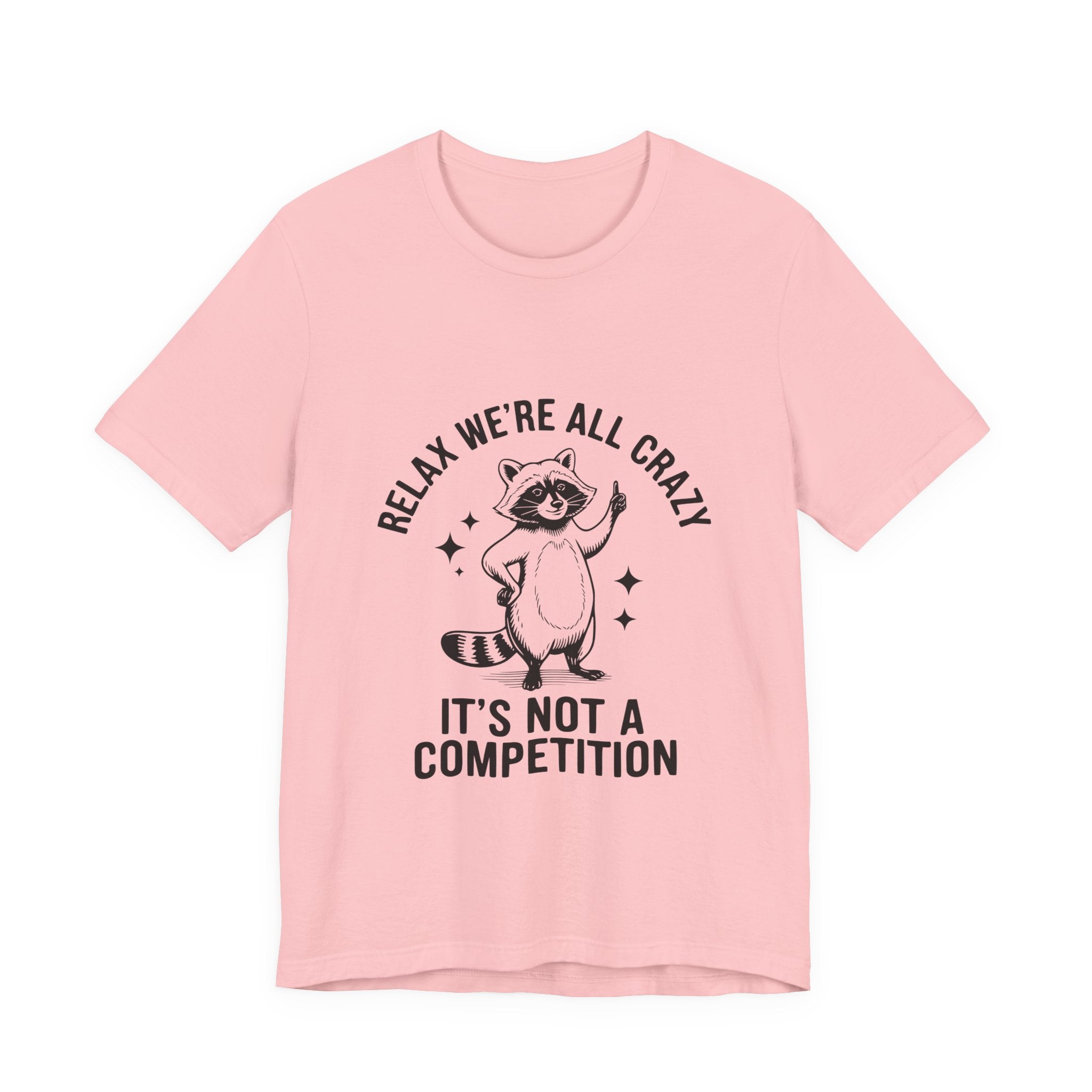 RELAX WE'RE ALL CRAZY, IT'S NOT A COMPETITION T-SHIRT