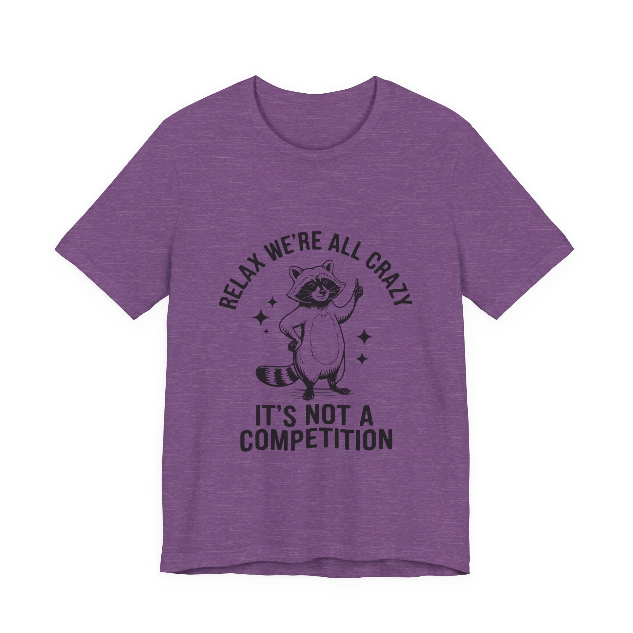 RELAX WE'RE ALL CRAZY, IT'S NOT A COMPETITION T-SHIRT
