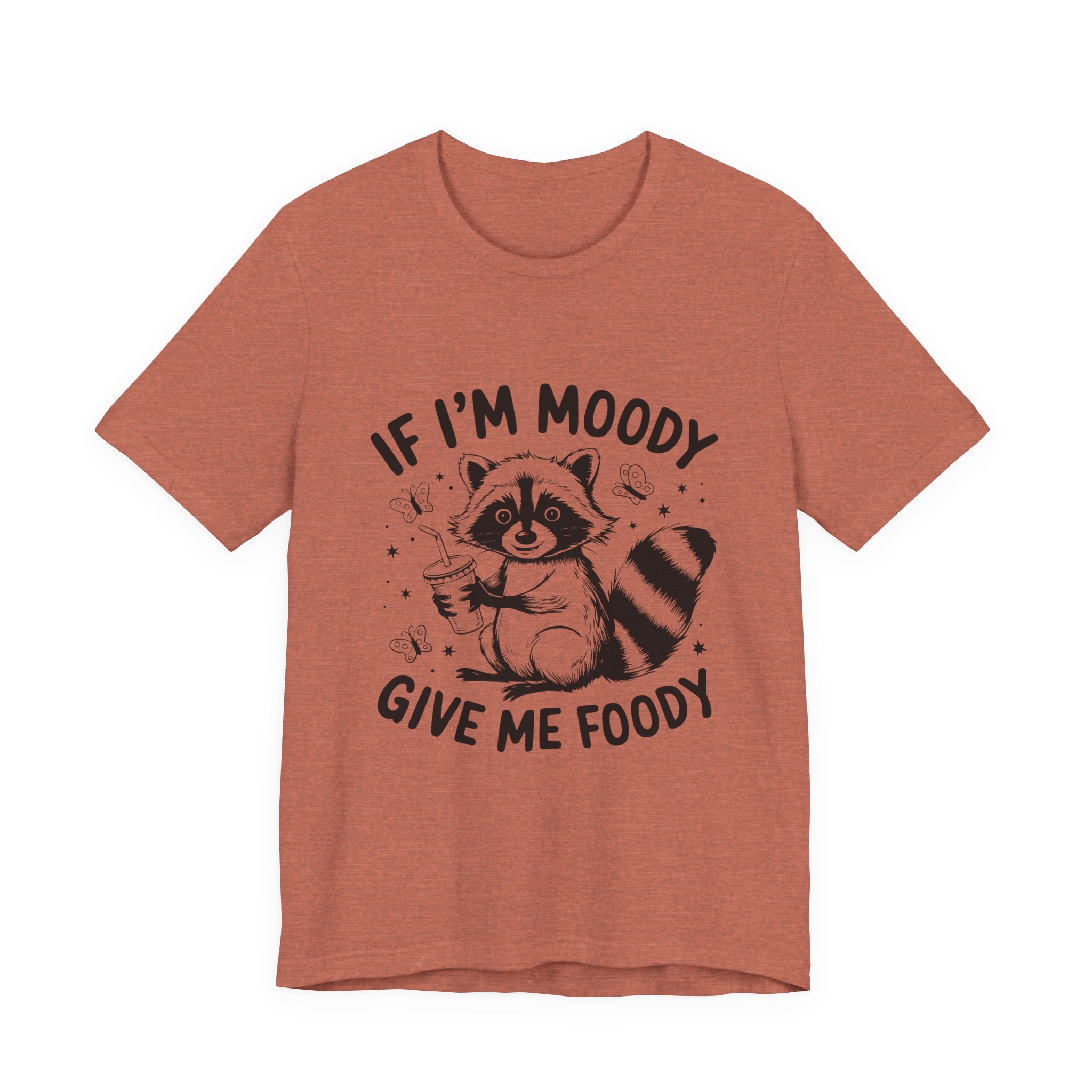 IF I'M MOODY, GIVE ME FOODY -Funny Foodie Unisex Tee -