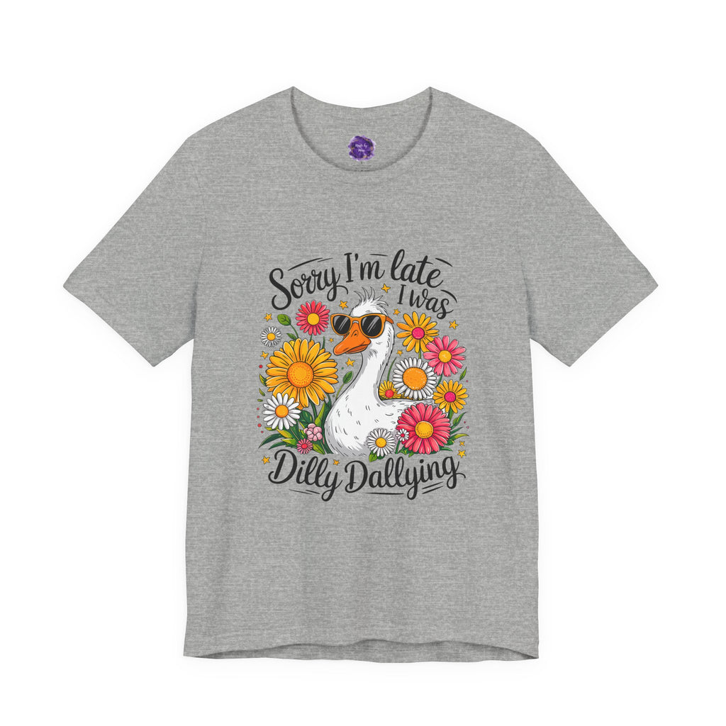 SORRY I'M LATE- DILLY DALLYING Quote Tee