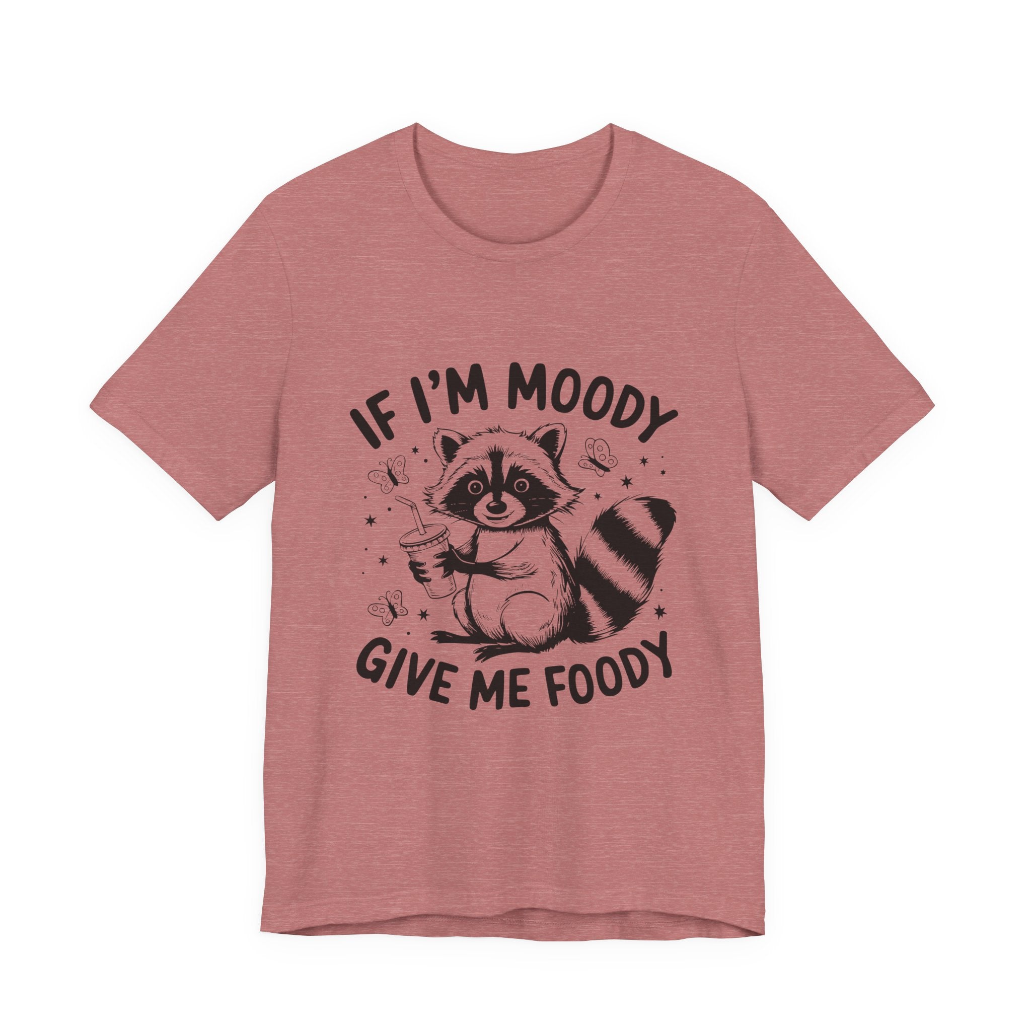 IF I'M MOODY, GIVE ME FOODY -Funny Foodie Unisex Tee -