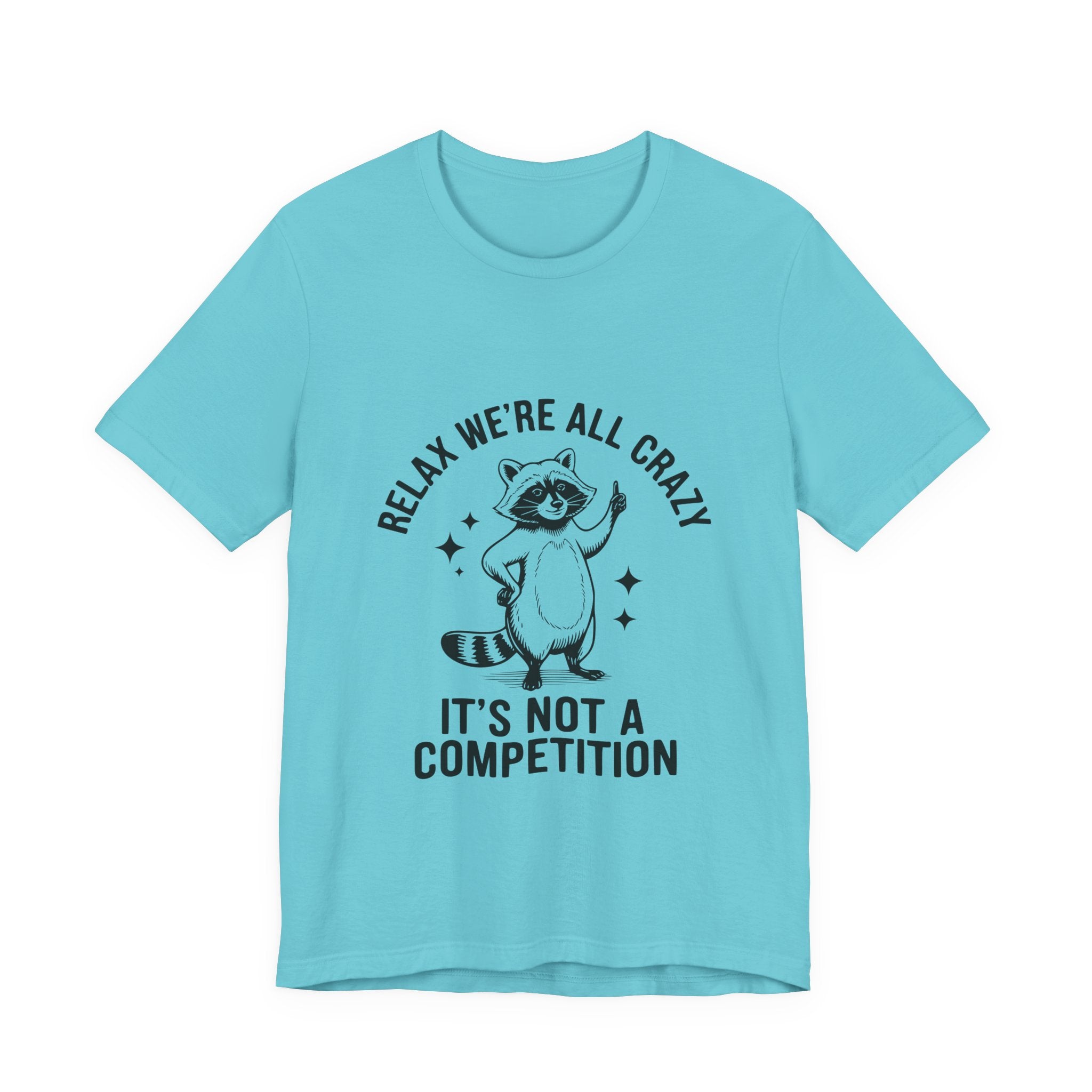 RELAX WE'RE ALL CRAZY, IT'S NOT A COMPETITION T-SHIRT