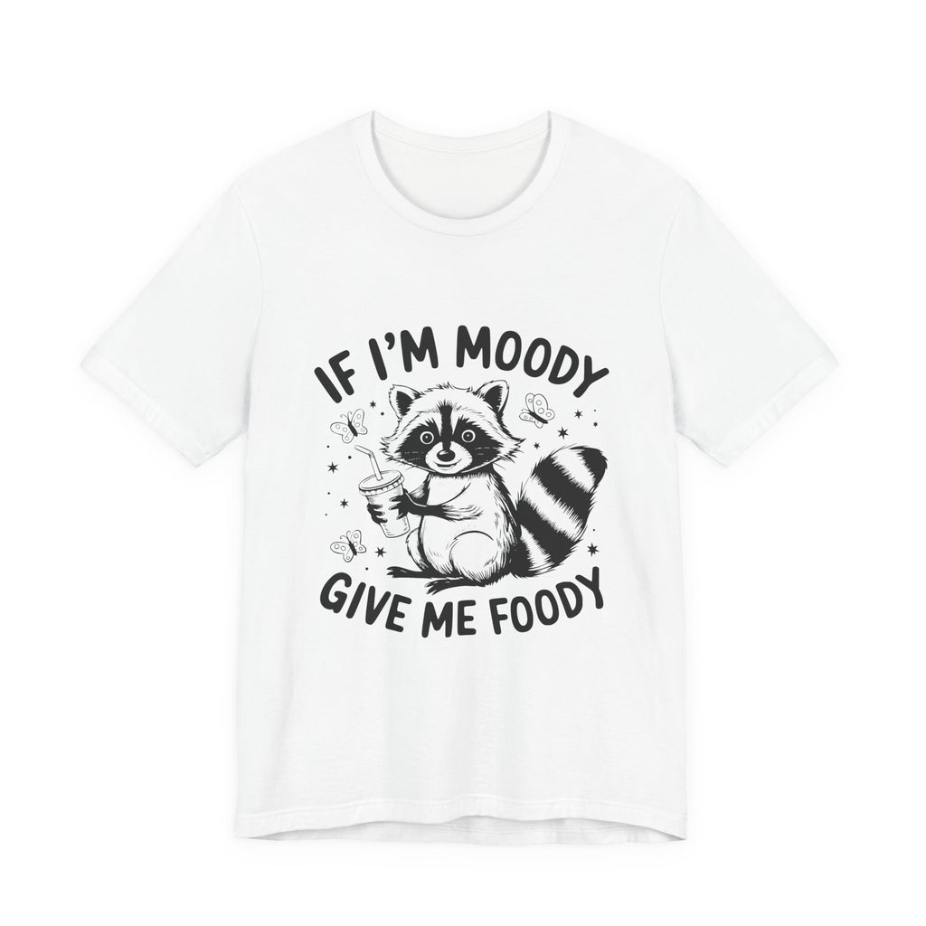 IF I'M MOODY, GIVE ME FOODY -Funny Foodie Unisex Tee -