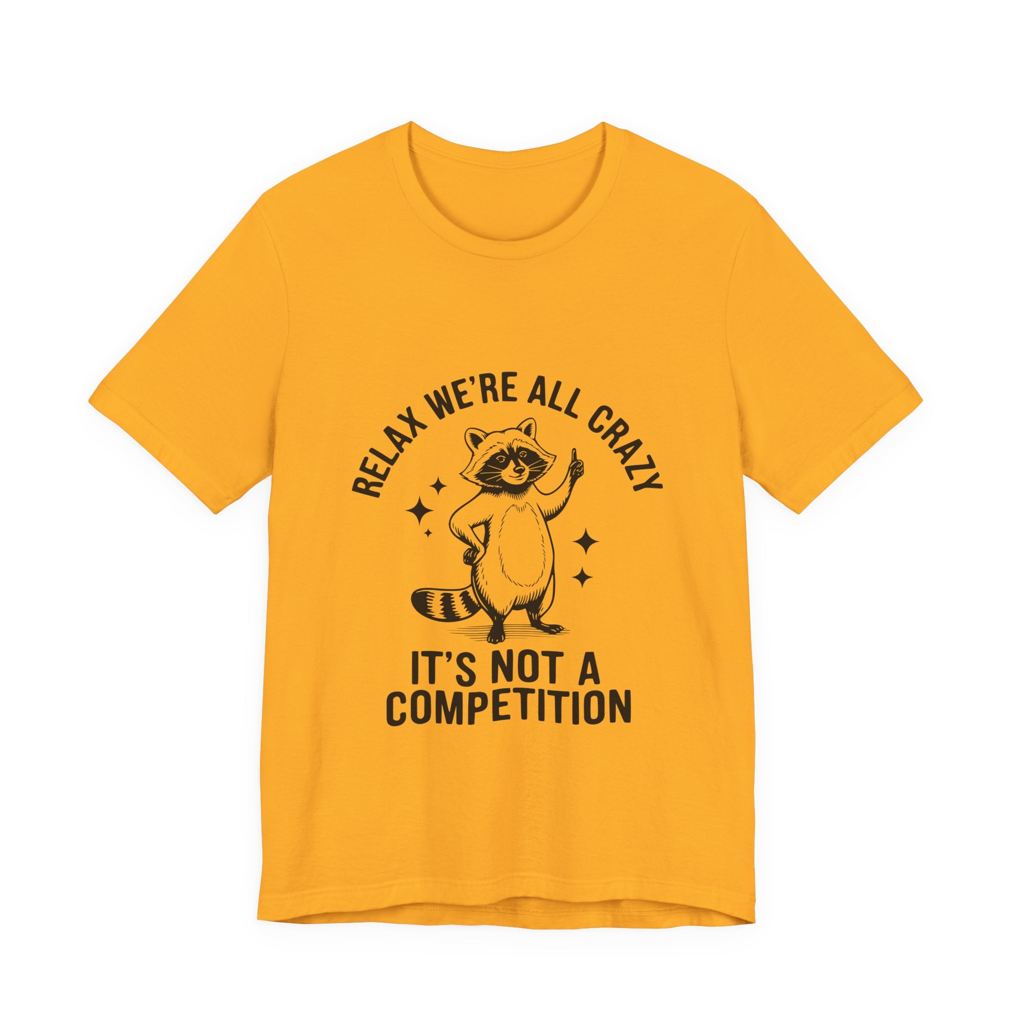RELAX WE'RE ALL CRAZY, IT'S NOT A COMPETITION T-SHIRT