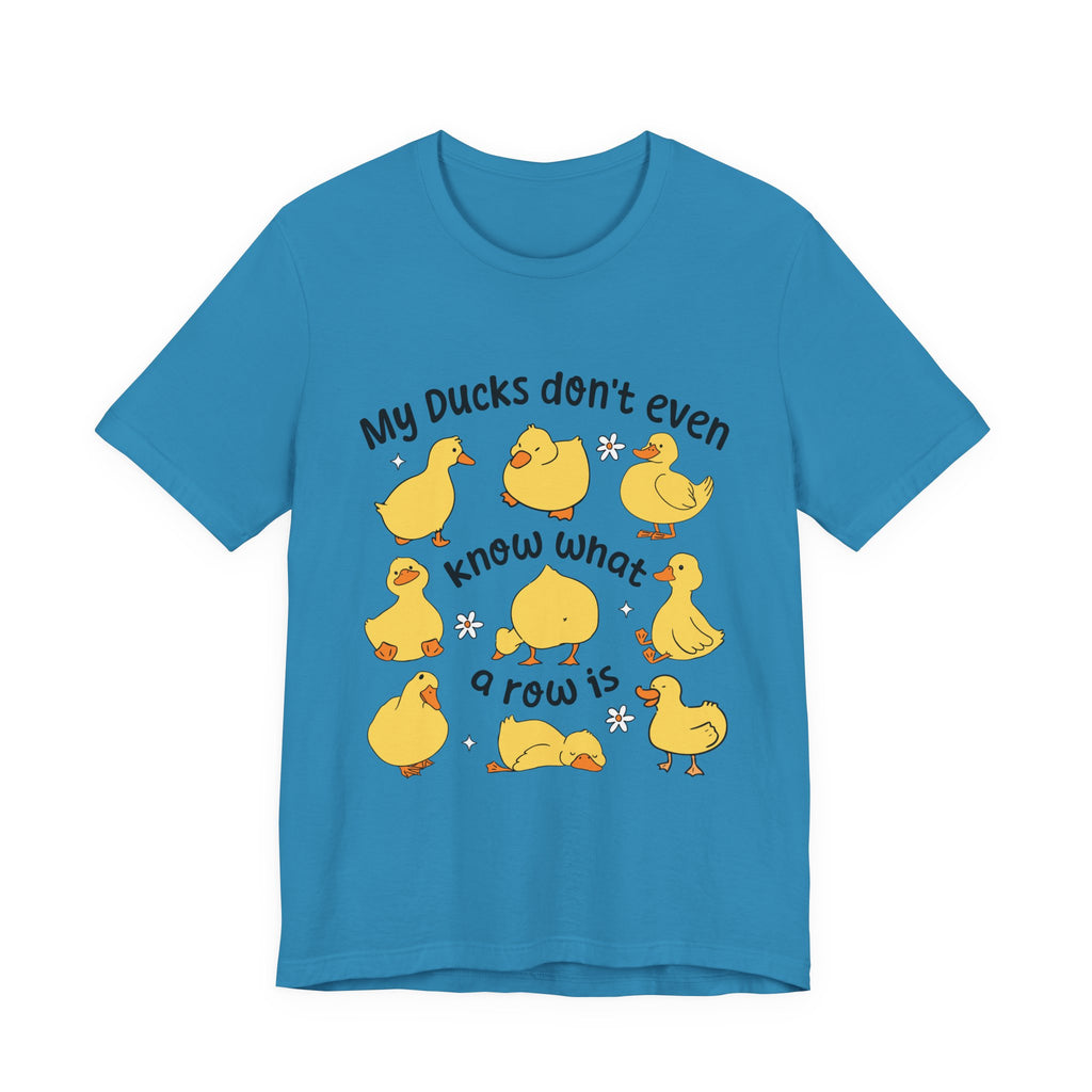 My Ducks Don't Even Know What a Row Is T-shirt