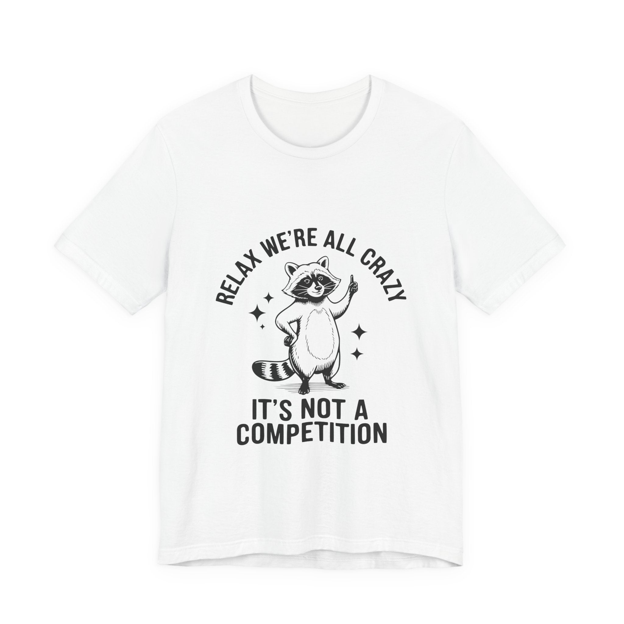 RELAX WE'RE ALL CRAZY, IT'S NOT A COMPETITION T-SHIRT