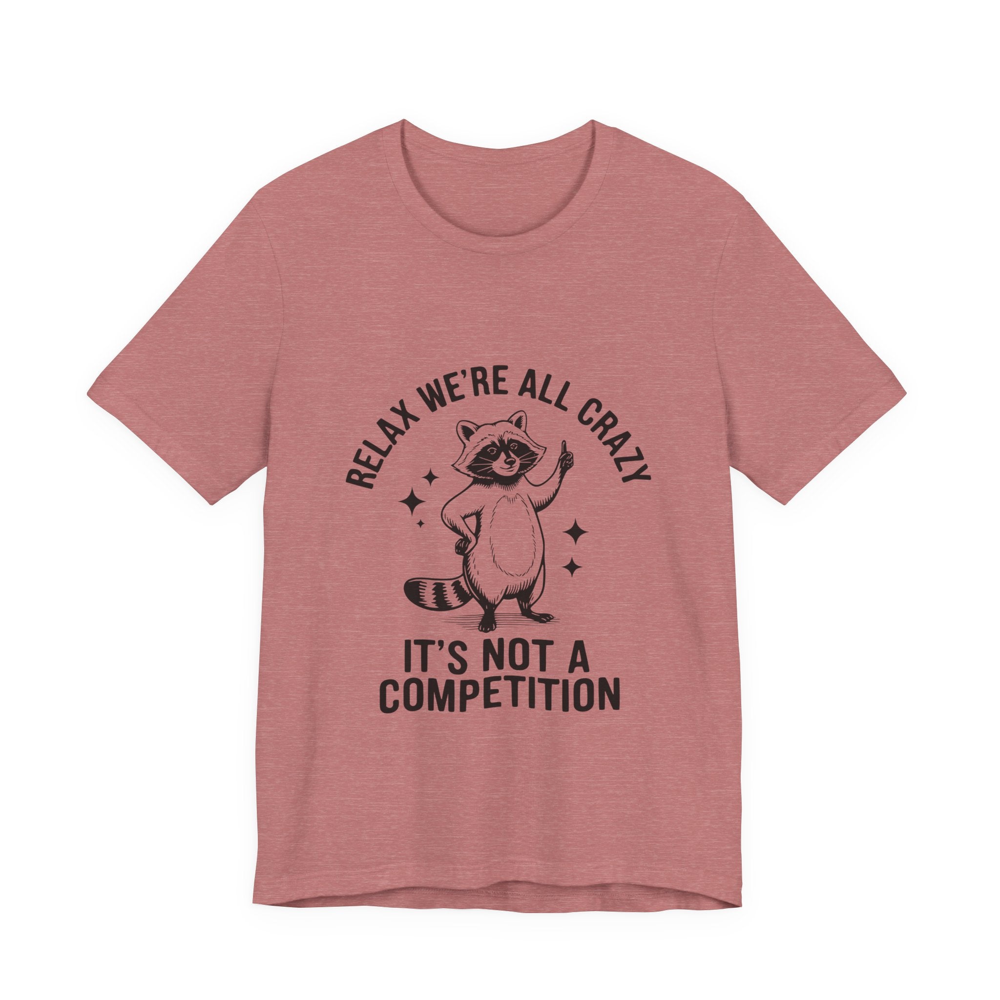 RELAX WE'RE ALL CRAZY, IT'S NOT A COMPETITION T-SHIRT