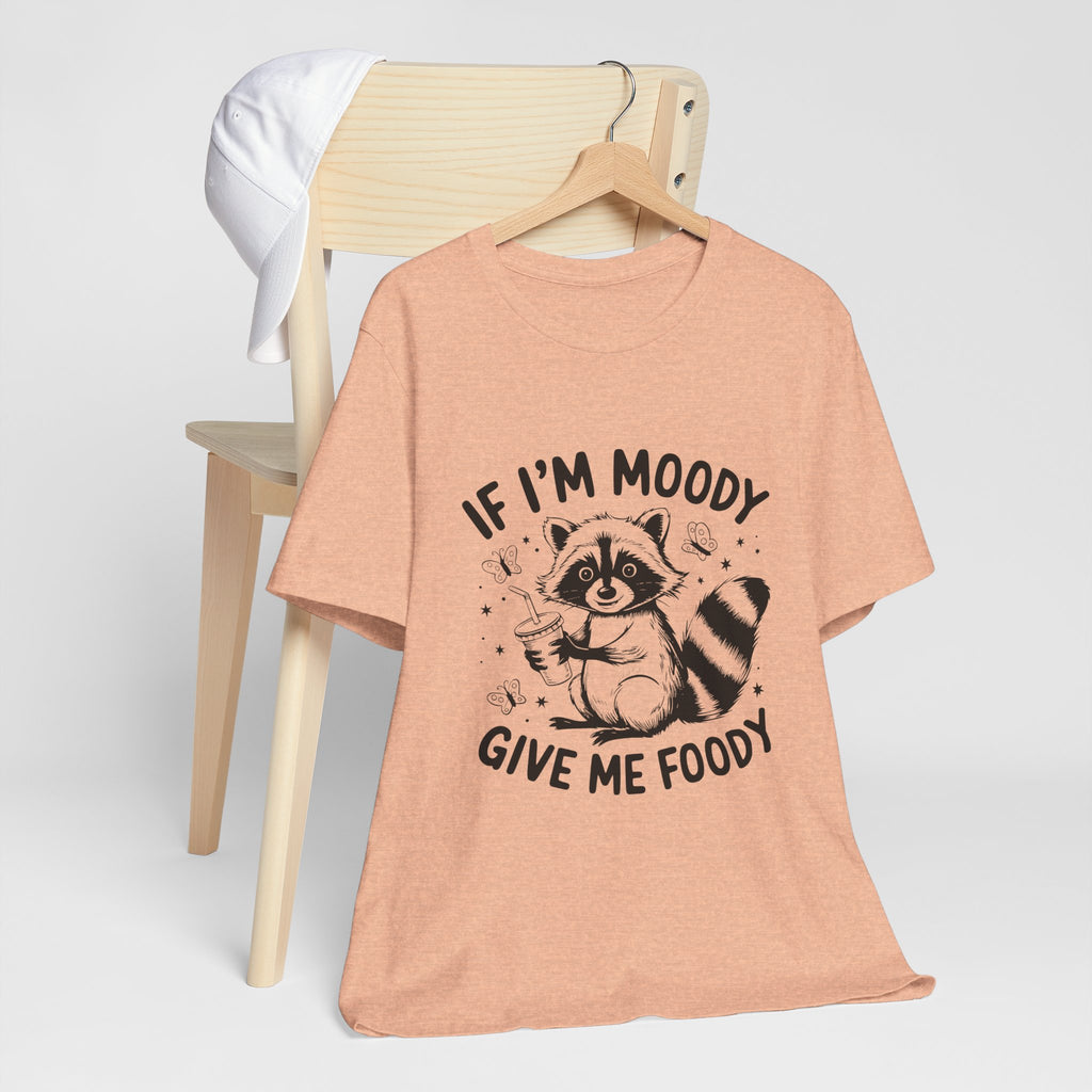 IF I'M MOODY, GIVE ME FOODY -Funny Foodie Unisex Tee -